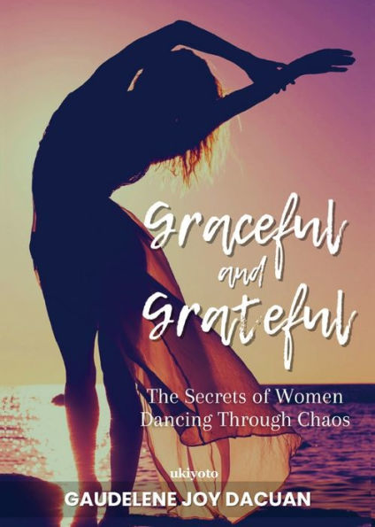 Graceful and Grateful: The Secrets of Women Dancing Through Chaos