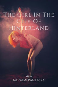 Title: The Girl In The City Of Hinterland, Author: Monami Pantasya