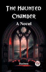 Title: The Haunted Chamber A Novel, Author: Duchess Duchess