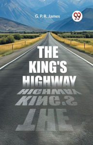 Title: The King's Highway, Author: George Payne Rainsford James