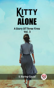 Title: Kitty Alone A Story Of Three Fires Vol. 3, Author: S. Baring-Gould