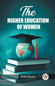 Title: The higher education of women, Author: Emily Davies