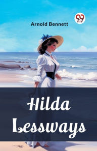 Title: Hilda Lessways, Author: Arnold Bennett