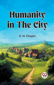 Title: Humanity in the City, Author: E H Chapin