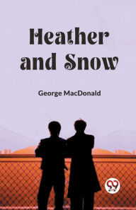 Title: Heather and Snow, Author: George MacDonald