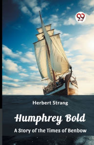 Title: Humphrey Bold A Story of the Times of Benbow, Author: Herbert Strang