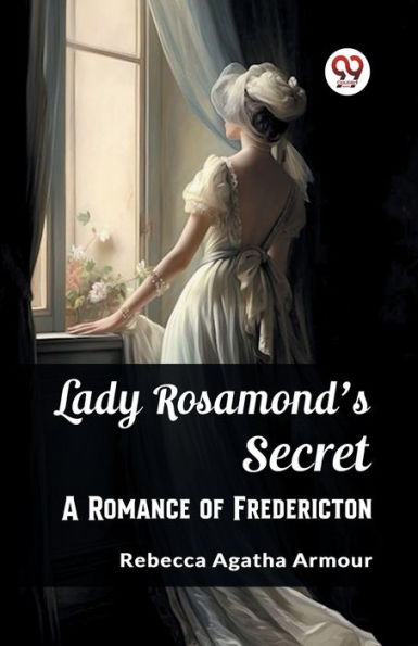 Lady Rosamond's Secret A Romance of Fredericton