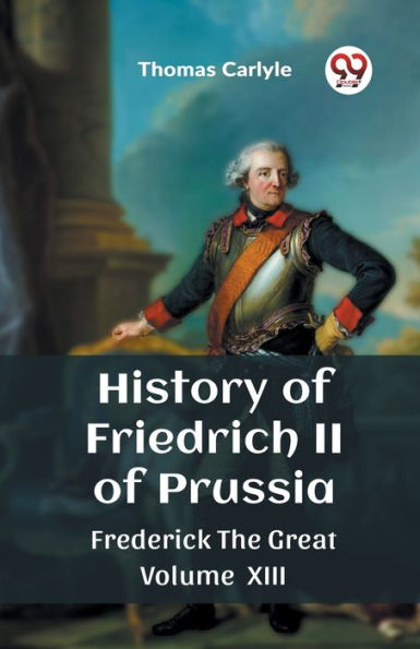History of Friedrich II Prussia Frederick The Great Volume XIII