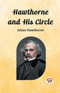 Title: Hawthorne and His Circle, Author: Julian Hawthorne