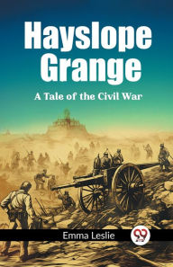 Title: Hayslope Grange A Tale of the Civil War, Author: Emma Leslie