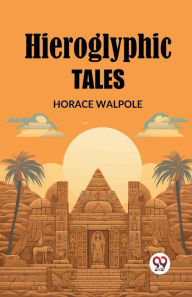 Title: Hieroglyphic Tales, Author: Horace Walpole