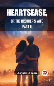 Title: Heartsease, Or The Brother's Wife PART II, Author: Charlotte M. Yonge