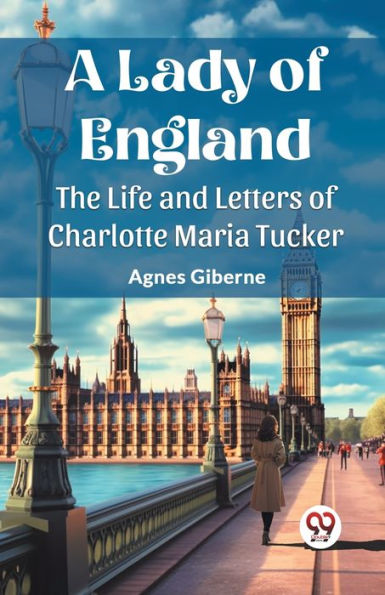 A Lady of England The Life and Letters Charlotte Maria Tucker