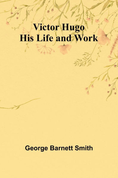 Victor Hugo: His Life and Work