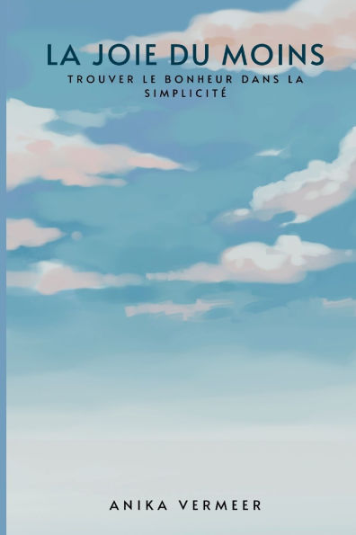 La joie du moins: Trouver le bonheur dans la simplicitÃ¯Â¿Â½