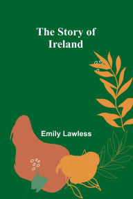 Title: The Story of Ireland, Author: Emily Lawless