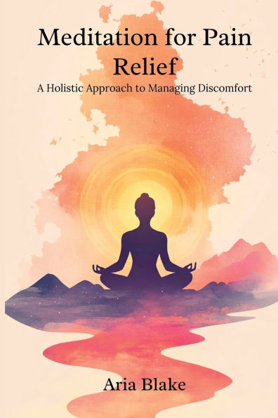Meditation for Pain Relief: A Holistic Approach to Managing Discomfort