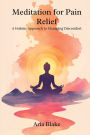 Meditation for Pain Relief: A Holistic Approach to Managing Discomfort