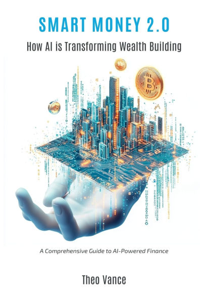 Smart Money 2.0: How AI is Transforming Wealth Building (A Comprehensive Guide to AI-Powered Finance)