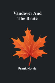 Title: Vandover and the Brute, Author: Frank Norris