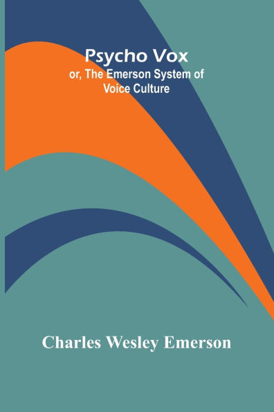 Psycho Vox; or, The Emerson System of Voice Culture