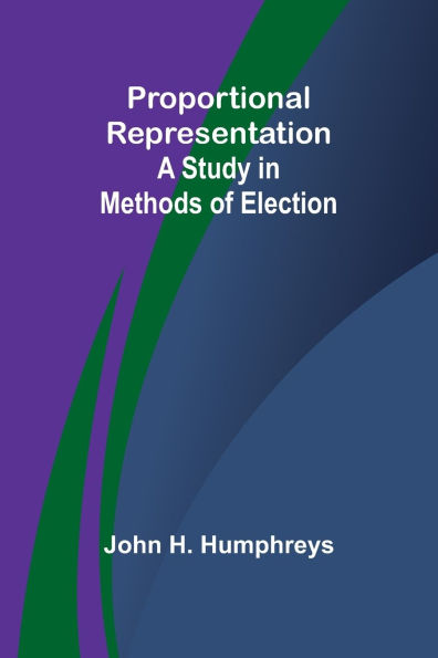 Proportional Representation: A Study in Methods of Election