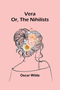 Title: Vera; Or, The Nihilists, Author: Oscar Wilde