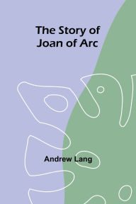 Title: The Story of Joan of Arc, Author: Andrew Lang