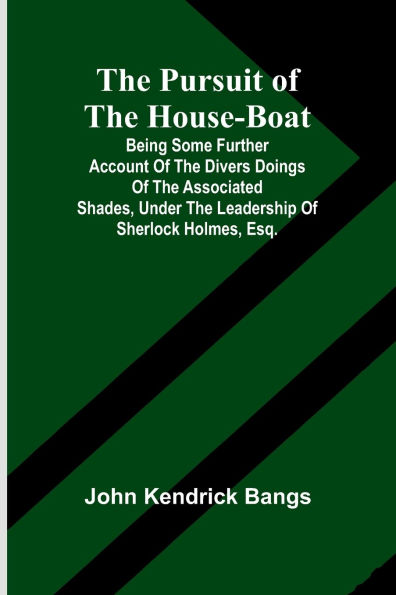 the Pursuit of House-Boat; Being Some Further Account Divers Doings Associated Shades, under Leadership Sherlock Holmes, Esq.