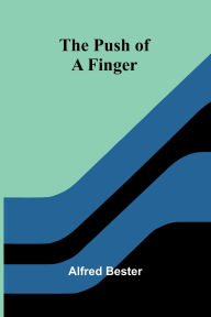 Title: The Push of a Finger, Author: Alfred Bester