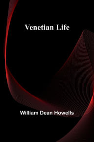Title: Venetian Life, Author: William Dean Howells