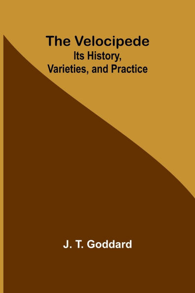 The Velocipede: Its History, Varieties, and Practice
