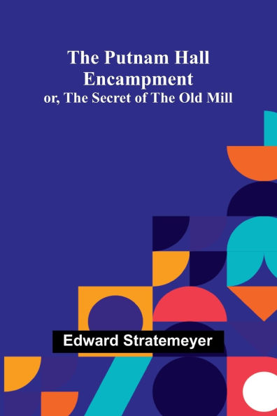 The Putnam Hall Encampment; or, The Secret of the Old Mill