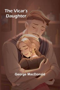 Title: The Vicar's Daughter, Author: George MacDonald