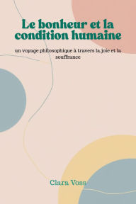 Rapidshare kindle book downloads Le bonheur et la condition humaine: un voyage philosophique à travers la joie et la souffrance by Clara Voss (English Edition)
