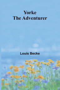 Title: Yorke The Adventurer, Author: Louis Becke