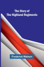 The Story of the Highland Regiments