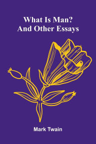 Title: What Is Man? And Other Essays, Author: Mark Twain