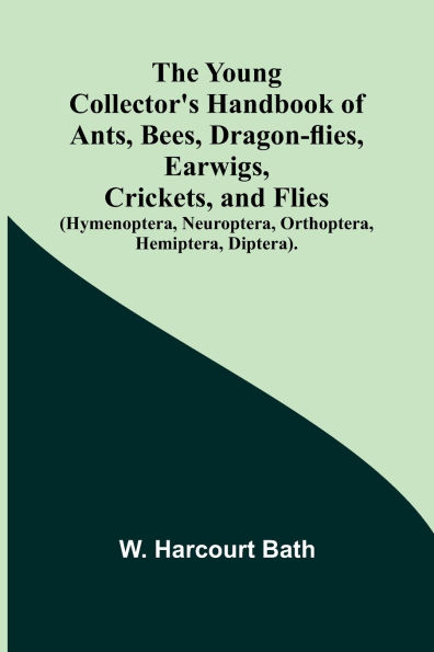 The Young Collector's Handbook of Ants, Bees, Dragon-flies, Earwigs, Crickets, and Flies (Hymenoptera, Neuroptera, Orthoptera, Hemiptera, Diptera).