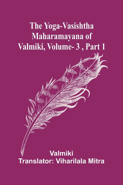 The Yoga-Vasishtha Maharamayana of Valmiki, Vol. 3, Part 1