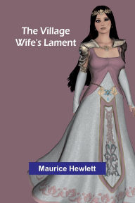 Title: The Village Wife's Lament, Author: Maurice Hewlett