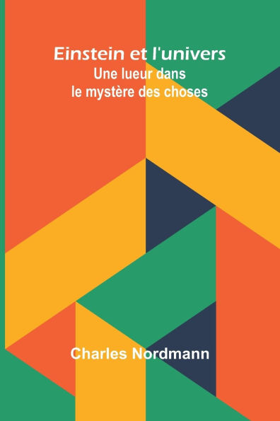 Einstein et l'univers: Une lueur dans le mystï¿½re des choses