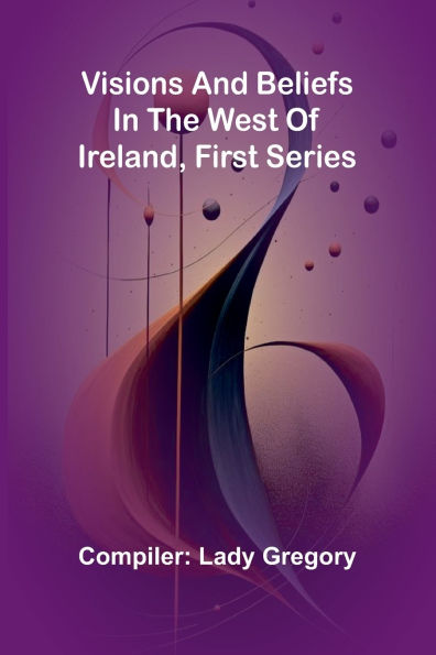 Visions and Beliefs the West of Ireland, First Series