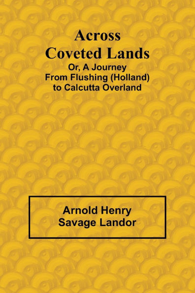 Across Coveted Lands; or, a Journey from Flushing (Holland) to Calcutta Overland