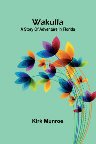 Title: Wakulla: a story of adventure in Florida, Author: Kirk Munroe