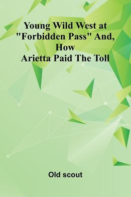 Young Wild West at "Forbidden Pass" and, How Arietta Paid the Toll