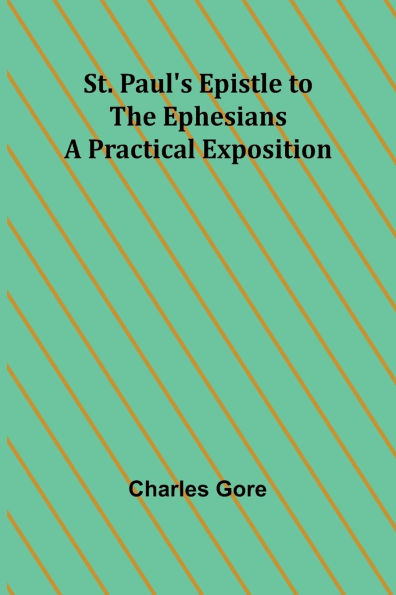 St. Paul's Epistle to the Ephesians: A Practical Exposition
