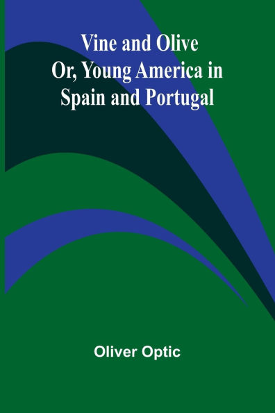 Vine and Olive; Or, Young America Spain Portugal