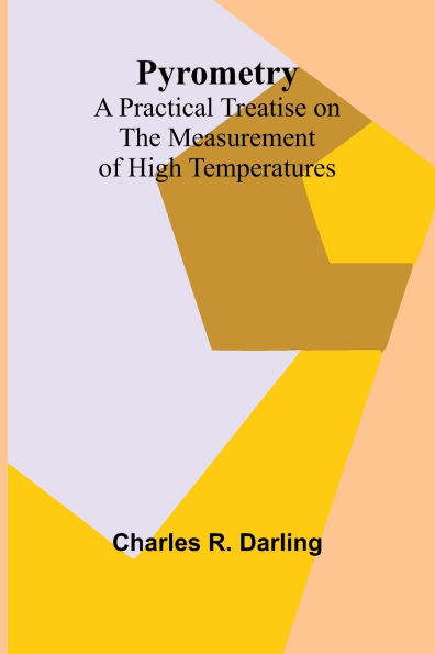 Pyrometry: A Practical Treatise on the Measurement of High Temperatures