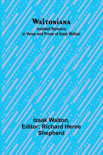 Waltoniana: Inedited Remains Verse and Prose of Izaak Walton